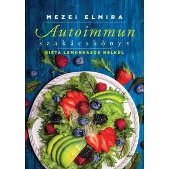 Autoimmun szakácskönyv /Diéta lemondások nélkül (Mezei Elmira)