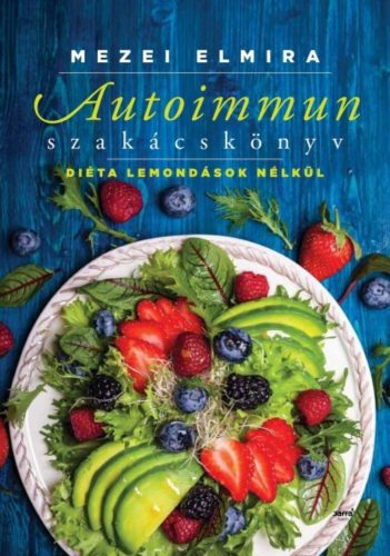 Autoimmun szakácskönyv /Diéta lemondások nélkül (Mezei Elmira)