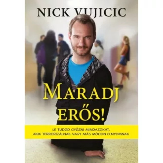 Maradj erős! /Le tudod győzni mindazokat, akik terrorizálnak vagy más módon elnyomnak (Nick Vuj