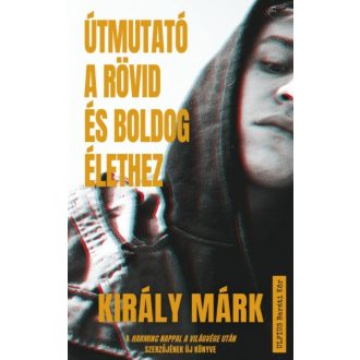 Útmutató a rövid és boldog élethez (Király Márk)