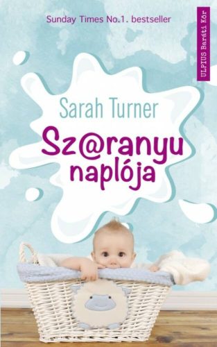 Sz@ranyu naplója - Az anyaság fantasztikus csúcspontjai, és érzelmi mélypontjai (Sarah Turner)
