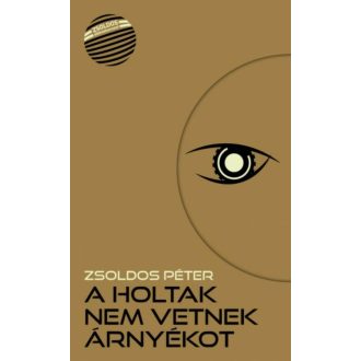 A holtak nem vetnek árnyékot /Zsoldos életműsorozat (Zsoldos Péter)