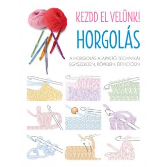   Kezdd el velünk! - Horgolás - A horgolás alapvető technikái egyszerűen, röviden, érthetően