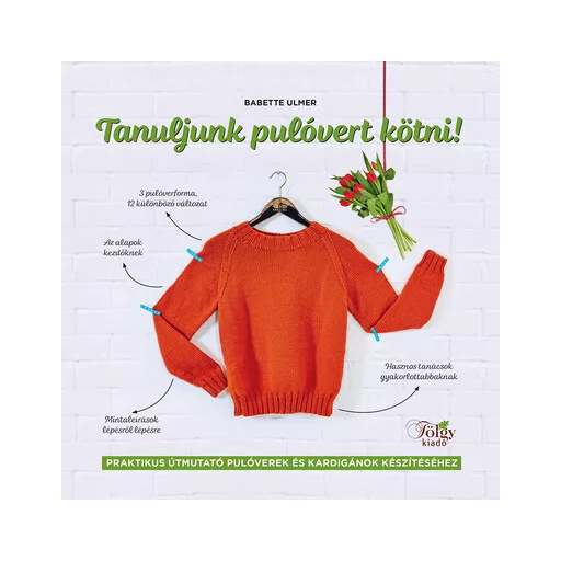 Tanuljunk pulóvert kötni! - Praktikus útmutató pulóverek és kardigánok készítéséhez - Babette Ulmer