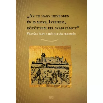 Az te nagy nevedben én is most, Istenem, kötöttem fel szablyámot - Végvári élet a hódoltság per