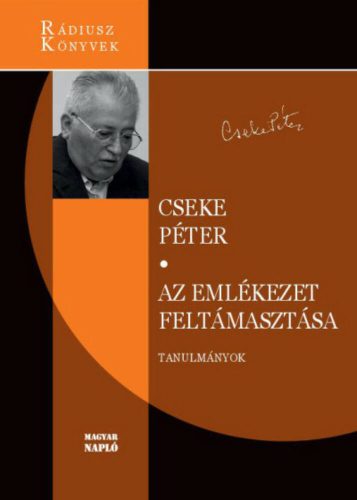 Az emlékezet feltámasztása - Válogatott és újabb tanulmányok - Rádiusz Könyvek (Cseke Péter)