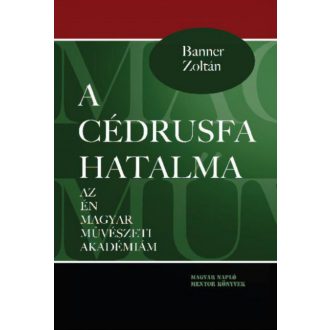   A cédrusfa hatalma - Az én magyar művészeti akadémiám - Banner Zoltán
