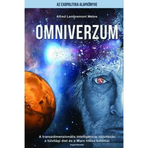 Omniverzum - Transzdimenzionális intelligencia, időutazás, a túlvilági élet és a Mars titkos kolóniái - Alfred Lambremont Webre