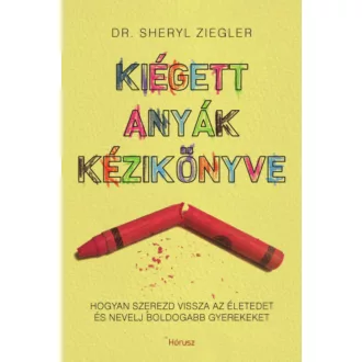 Kiégett anyák kézikönyve - Hogyan szerezd vissza az életedet és nevelj boldogabb gyerekeket (Dr