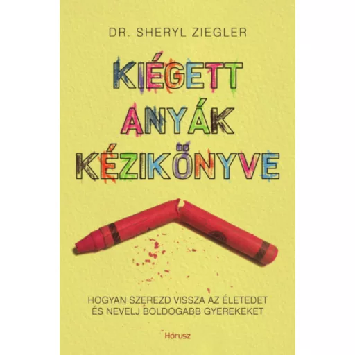 Kiégett anyák kézikönyve - Hogyan szerezd vissza az életedet és nevelj boldogabb gyerekeket (Dr
