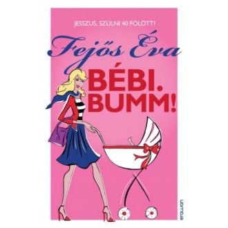 Bébi. Bumm! /Jesszus, szülni 40 fölött? (Fejős Éva)