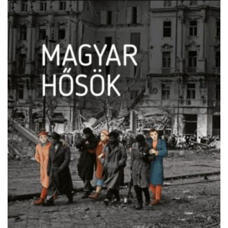   Magyar hősök - Elfeledett életutak a 20. századból - Czókos Gergely szerk., Kiss Réka szerk., Máthé Áron szerk., Szalai Zoltán szerk.