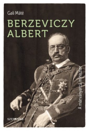 Berzeviczy Albert - A márványarcú miniszter (Gali Máté)