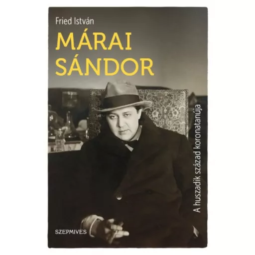 Márai Sándor - A huszadik század koronatanúja (Fried István)