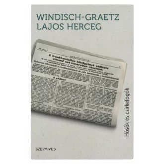 Hősök és csirkefogók - Megélt világtörténelem 1899-1964 (Windisch-Graetz Lajos Herceg)