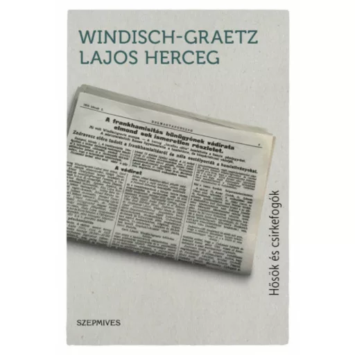 Hősök és csirkefogók - Megélt világtörténelem 1899-1964 (Windisch-Graetz Lajos Herceg)