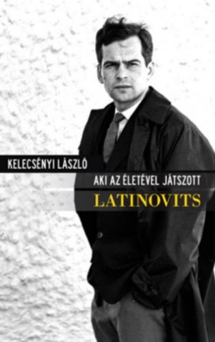 Aki az életével játszott - Latinovits - Kelecsényi László