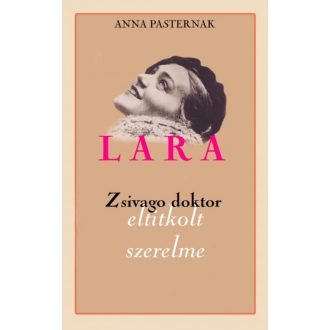 Lara - Zsivago doktor eltitkolt szerelme (Anna Pasternak)