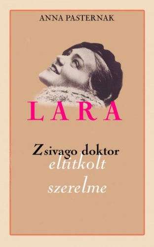 Lara - Zsivago doktor eltitkolt szerelme (Anna Pasternak)
