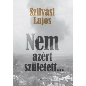 Nem azért született . . .(Szilvási Lajos)