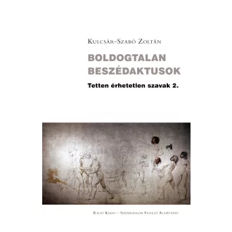   Boldogtalan beszédaktusok - Tetten érhetetlen szavak 2. - Kulcsár-Szabó Zoltán