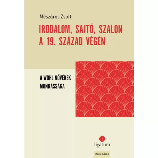 Irodalom, sajtó, szalon a 19. század végén - A Wohl nővérek munkássága - Mészáros Zsolt