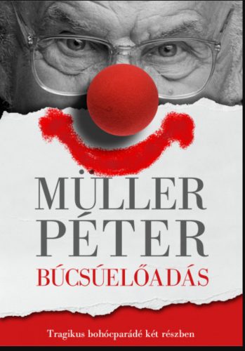 Búcsúelőadás - Tragikus bohócparádé két részben – Müller Péter