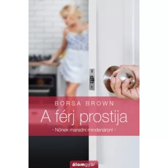 A férj prostija - Nőnek maradni mindenáron! (Borsa Brown)