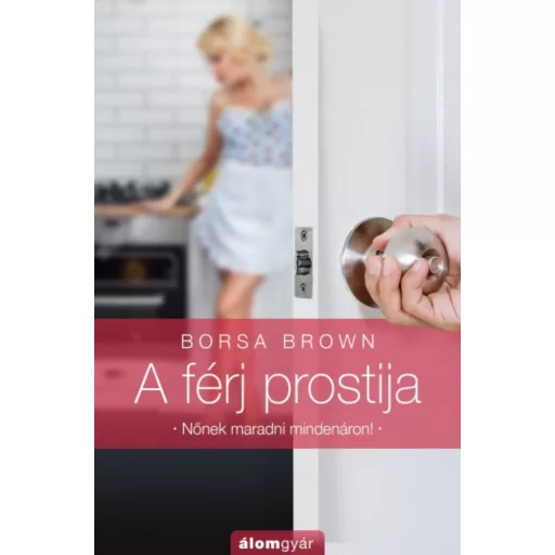 A férj prostija - Nőnek maradni mindenáron! (Borsa Brown)