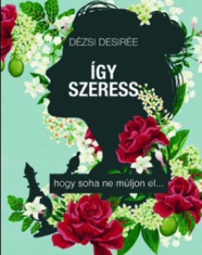 Így szeress... - hogy soha ne múljon el... - Dézsi Desirée