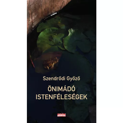 Önimádó istenféleségek - Szendrődi Győző