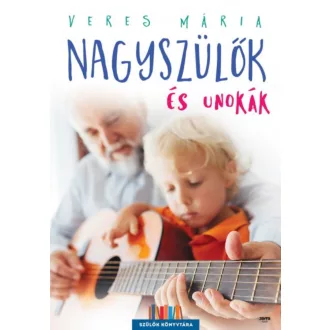 Nagyszülők és unokák /Szülők könyvtára (2. kiadás) (Veres Mária)