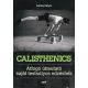 Calisthenics - Átfogó útmutató saját testsúlyos edzéshez (Ashley Kalym)