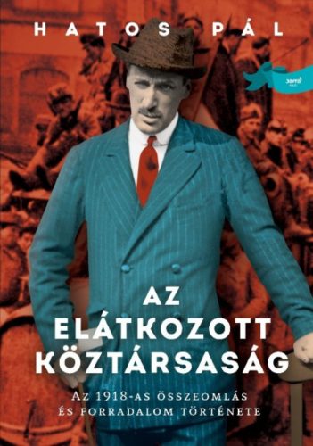 Az elátkozott köztársaság - Az 1918-as összeomlás és forradalom története (Hatos Pál)