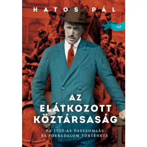 Az elátkozott köztársaság - Az 1918-as összeomlás és forradalom története (Hatos Pál)