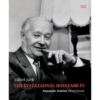 Egy évszázadnál hosszabb év - Alexander Dubcek élettörténete (Lubos Jurik)