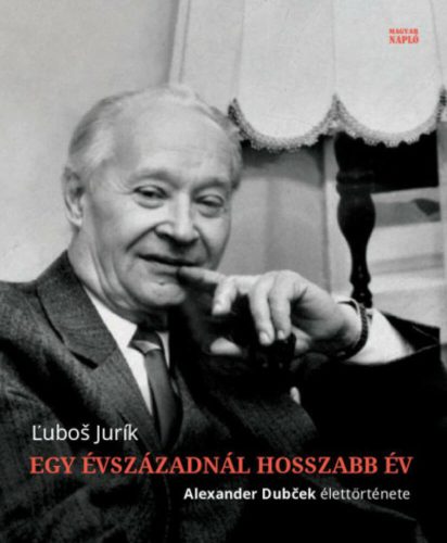 Egy évszázadnál hosszabb év - Alexander Dubcek élettörténete (Lubos Jurik)