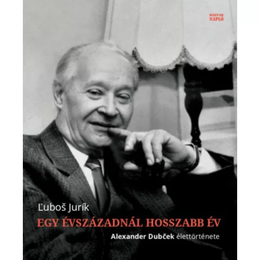 Egy évszázadnál hosszabb év - Alexander Dubcek élettörténete (Lubos Jurik)