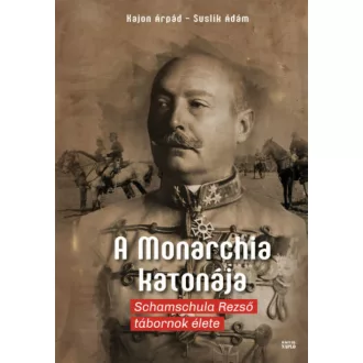   A Monarchia katonája - Schamschula Rezső tábornok élete (Kajon Árpád)