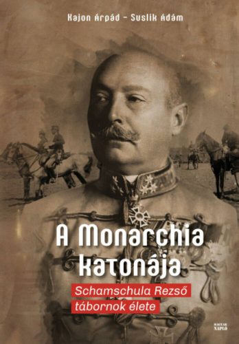 A Monarchia katonája - Schamschula Rezső tábornok élete (Kajon Árpád)