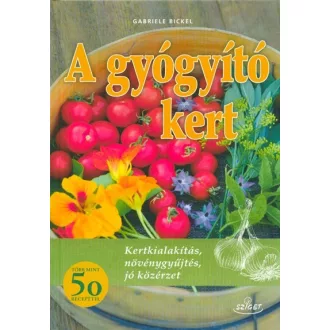   A gyógyító kert - Kertkialakiítás, növénygyűjtés, jó közérzet - Gabriele Bickel