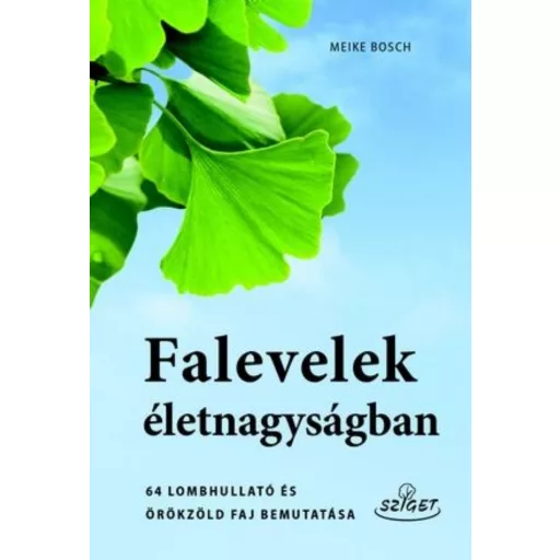 Falevelek életnagyságban /64 lombhullató és örökzöld faj bemutatása (Meike Bosch)