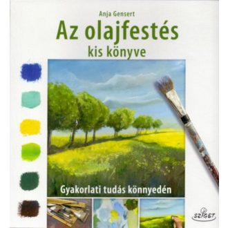 Az olajfestés kis könyve - Gyakorlati tudás könnyedén (Anja Gensert)