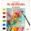 Az akrilfestés kis könyve - Gyakorlati tudás könnyedén (Ruth Alice Kosnick)
