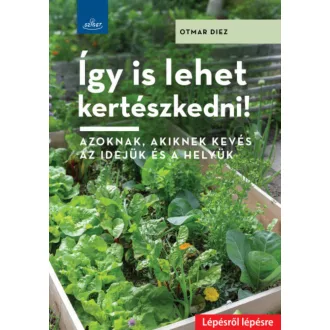 Így is lehet kertészkedni! - Azoknak, akiknek kevés az idejük és a helyük (Otmar Diez)