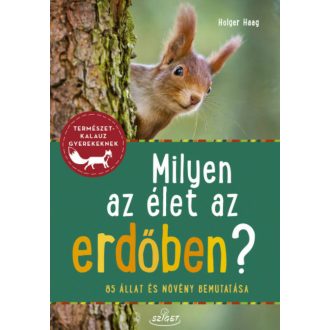 Milyen az élet az erdőben? - 85 állat és növény bemutatása - Természetkalauz gyerekeknek (Holge
