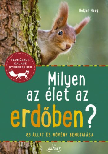 Milyen az élet az erdőben? - 85 állat és növény bemutatása - Természetkalauz gyerekeknek (Holge