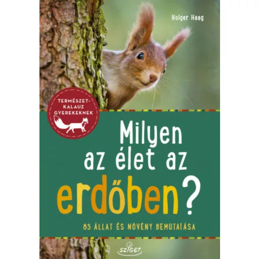 Milyen az élet az erdőben? - 85 állat és növény bemutatása - Természetkalauz gyerekeknek (Holge