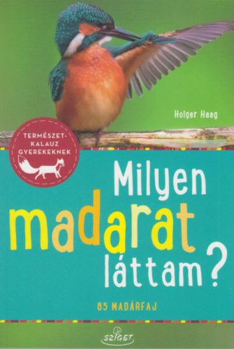 Milyen madarat láttam? - 85 madárfaj - Természetkalauz gyerekeknek (Holger Haag)
