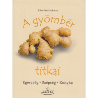   A gyömbér titkai - Egészség, szépség, konyha - Ellen Heidböhmer